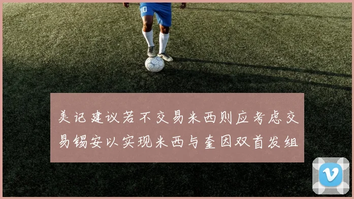 美记建议若不交易米西则应考虑交易锡安以实现米西与奎因双首发组合