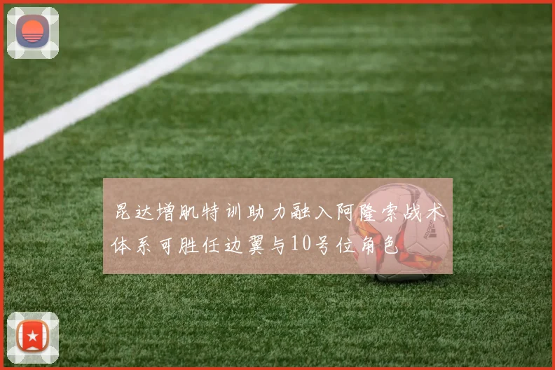 昆达增肌特训助力融入阿隆索战术体系可胜任边翼与10号位角色